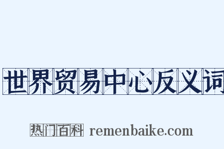 世界贸易中心反义词是什么意思的图片